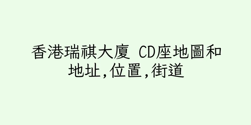 香港瑞祺大廈 CD座地圖和地址,位置,街道