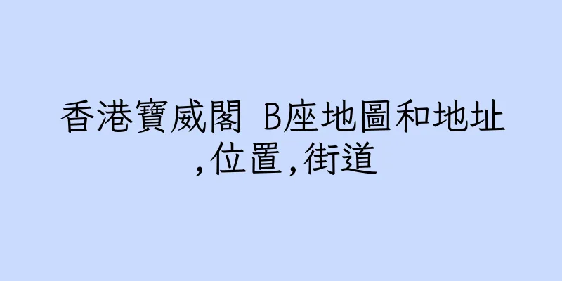 香港寶威閣 B座地圖和地址,位置,街道