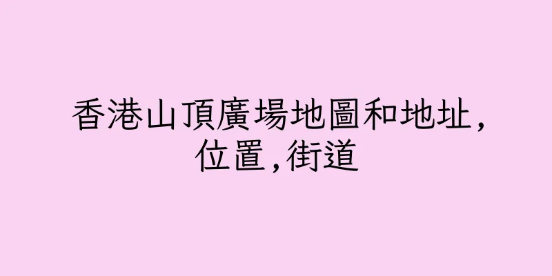 香港山頂廣場地圖和地址,位置,街道
