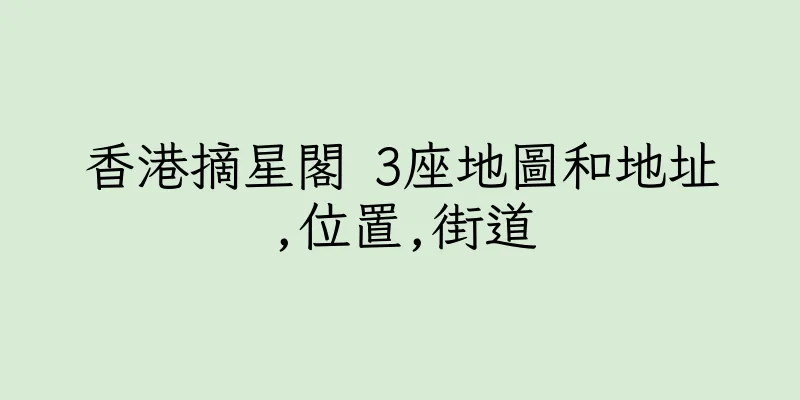 香港摘星閣 3座地圖和地址,位置,街道
