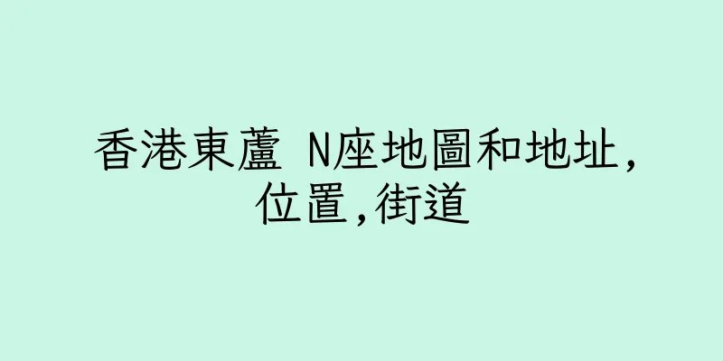 香港東蘆 N座地圖和地址,位置,街道