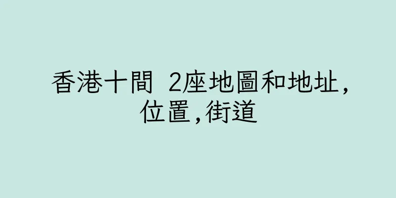 香港十間 2座地圖和地址,位置,街道