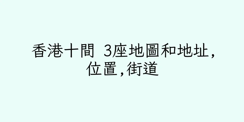 香港十間 3座地圖和地址,位置,街道