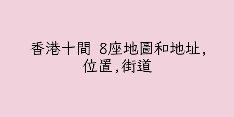 香港十間 8座地圖和地址,位置,街道