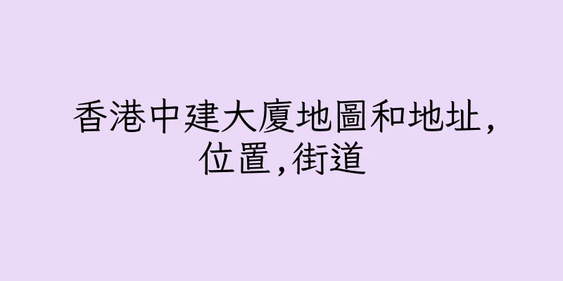 香港中建大廈地圖和地址,位置,街道