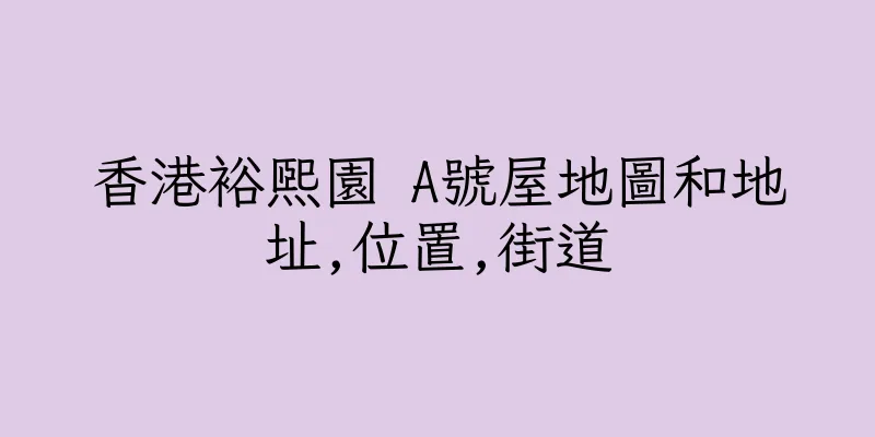 香港裕熙園 A號屋地圖和地址,位置,街道