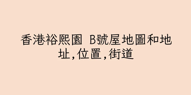 香港裕熙園 B號屋地圖和地址,位置,街道