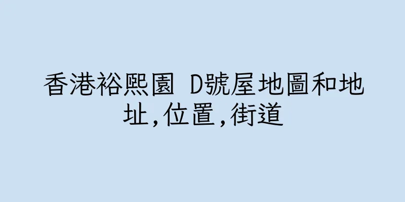 香港裕熙園 D號屋地圖和地址,位置,街道