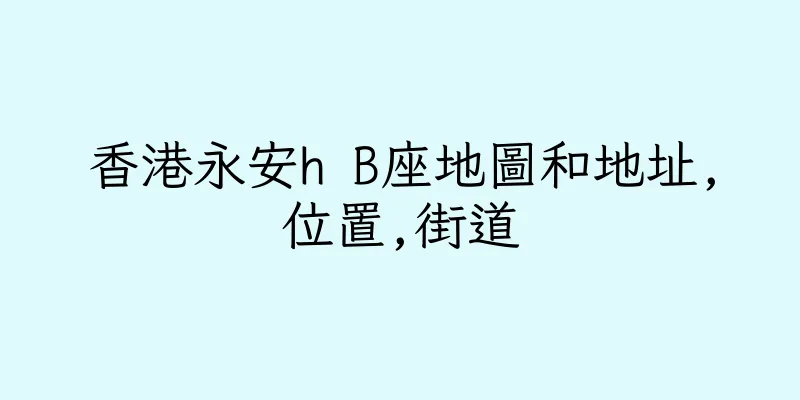 香港永安h B座地圖和地址,位置,街道