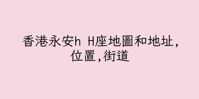 香港永安h H座地圖和地址,位置,街道