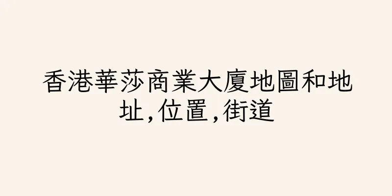 香港華莎商業大廈地圖和地址,位置,街道