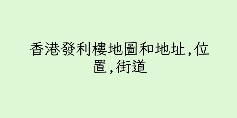 香港發利樓地圖和地址,位置,街道
