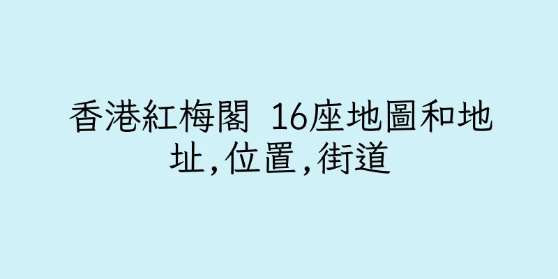 香港紅梅閣 16座地圖和地址,位置,街道
