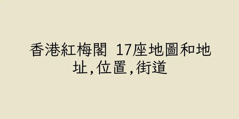 香港紅梅閣 17座地圖和地址,位置,街道
