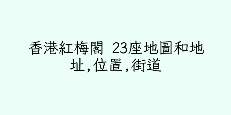 香港紅梅閣 23座地圖和地址,位置,街道