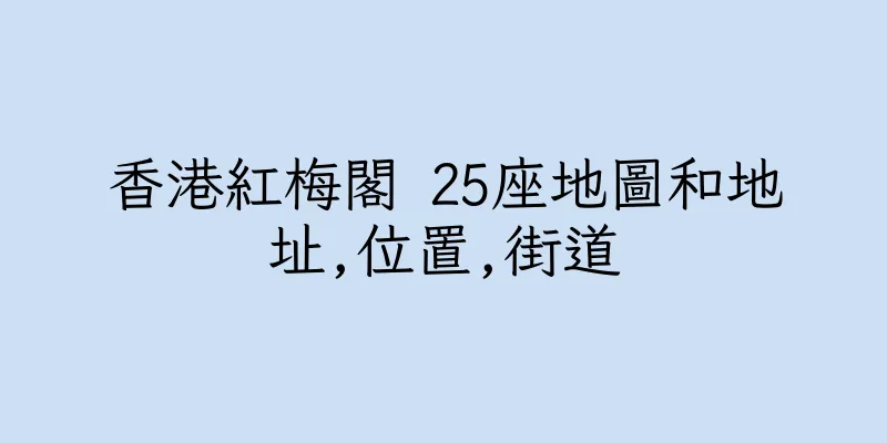 香港紅梅閣 25座地圖和地址,位置,街道