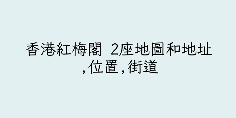 香港紅梅閣 2座地圖和地址,位置,街道