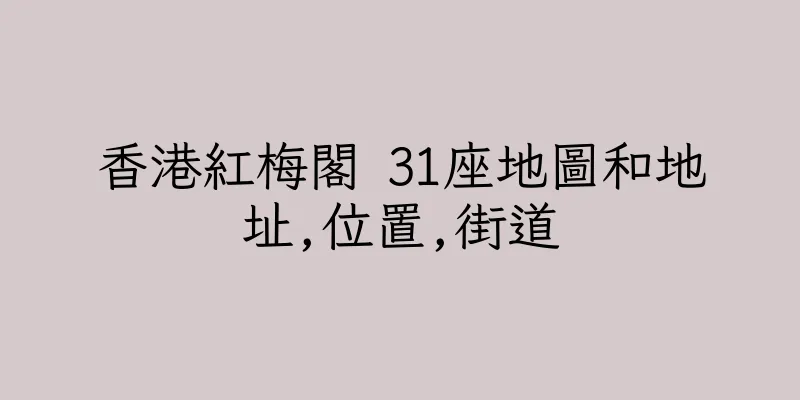 香港紅梅閣 31座地圖和地址,位置,街道
