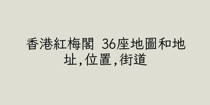 香港紅梅閣 36座地圖和地址,位置,街道