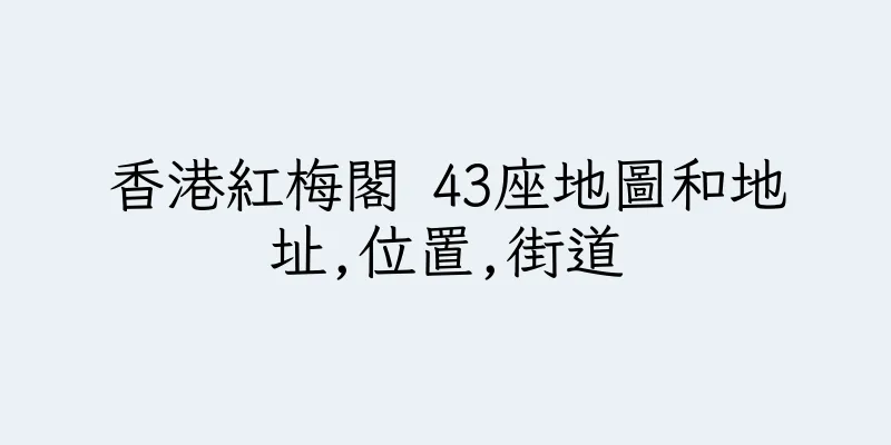 香港紅梅閣 43座地圖和地址,位置,街道