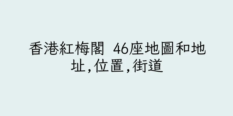 香港紅梅閣 46座地圖和地址,位置,街道