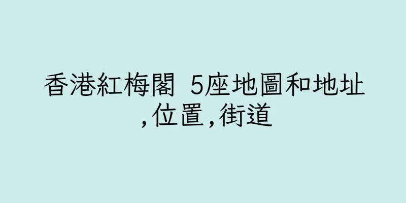 香港紅梅閣 5座地圖和地址,位置,街道
