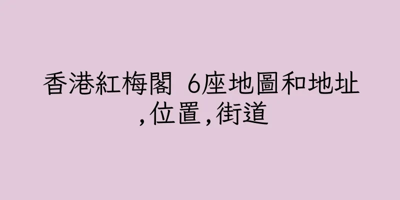 香港紅梅閣 6座地圖和地址,位置,街道
