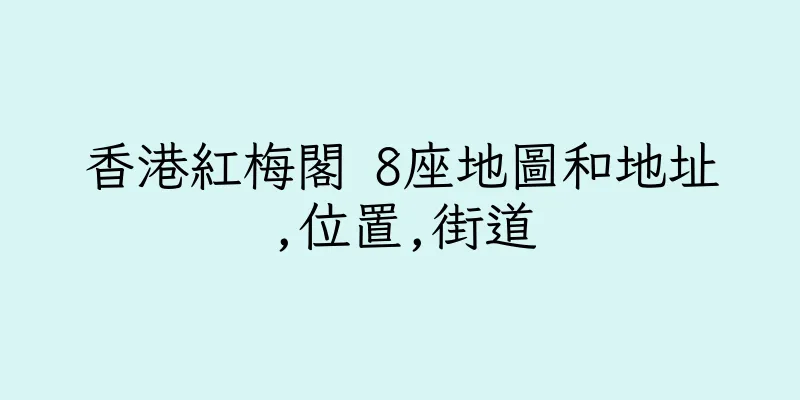 香港紅梅閣 8座地圖和地址,位置,街道