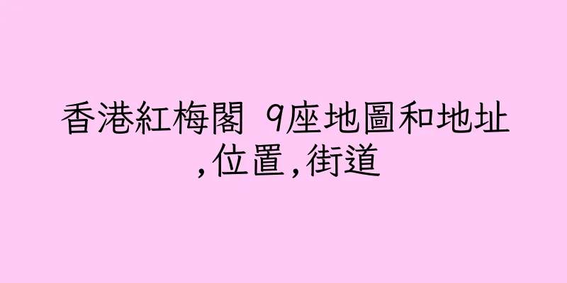 香港紅梅閣 9座地圖和地址,位置,街道