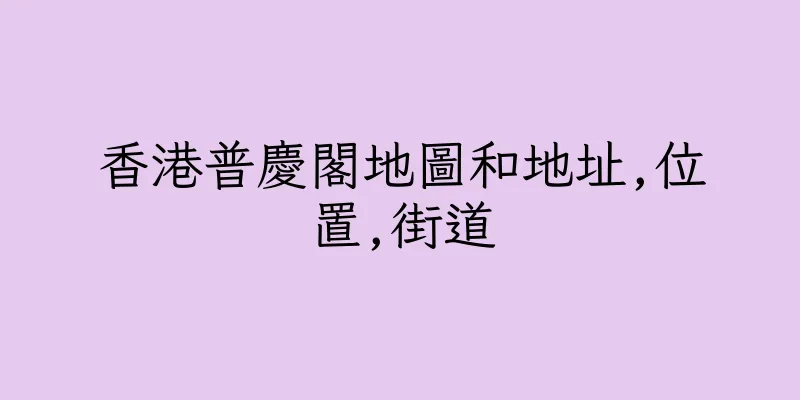 香港普慶閣地圖和地址,位置,街道