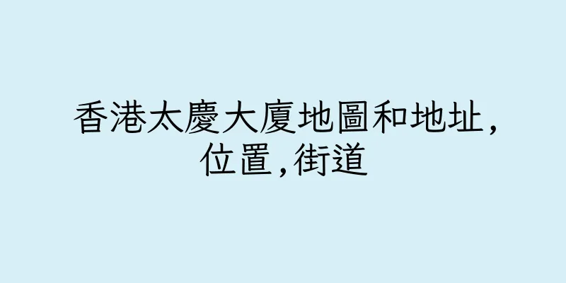 香港太慶大廈地圖和地址,位置,街道