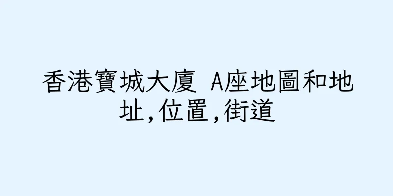 香港寶城大廈 A座地圖和地址,位置,街道