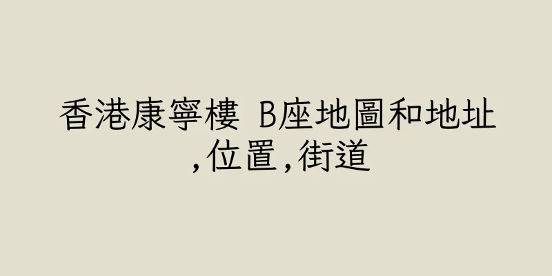香港康寧樓 B座地圖和地址,位置,街道