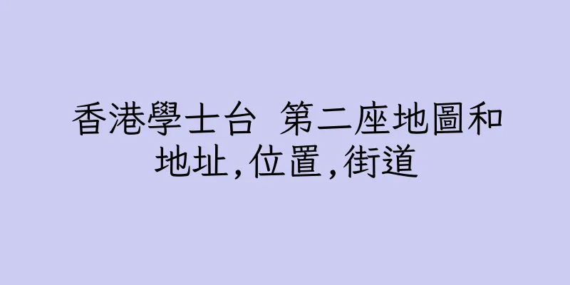 香港學士台 第二座地圖和地址,位置,街道