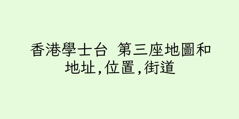 香港學士台 第三座地圖和地址,位置,街道
