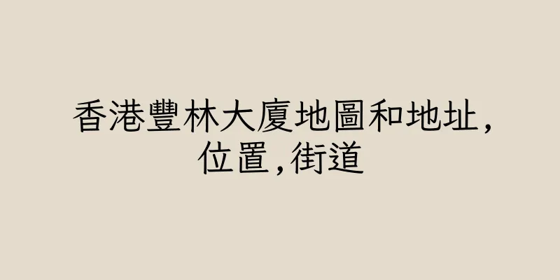 香港豐林大廈地圖和地址,位置,街道