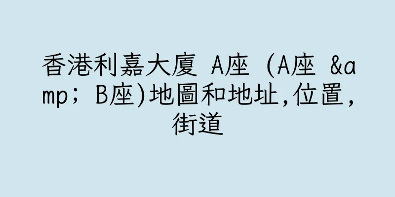 香港利嘉大廈 A座 (A座 & B座)地圖和地址,位置,街道