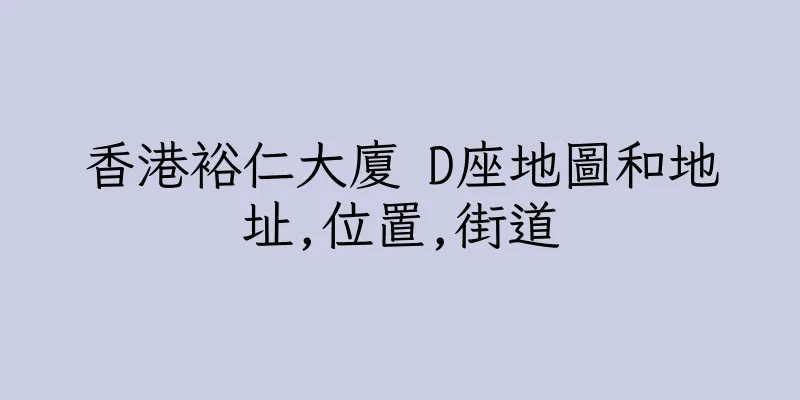 香港裕仁大廈 D座地圖和地址,位置,街道