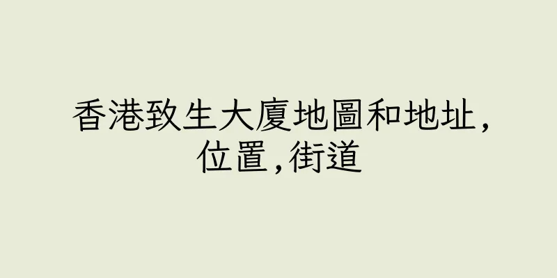 香港致生大廈地圖和地址,位置,街道