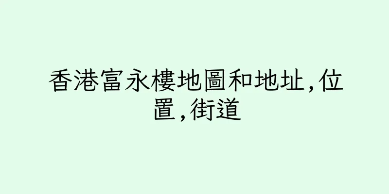 香港富永樓地圖和地址,位置,街道