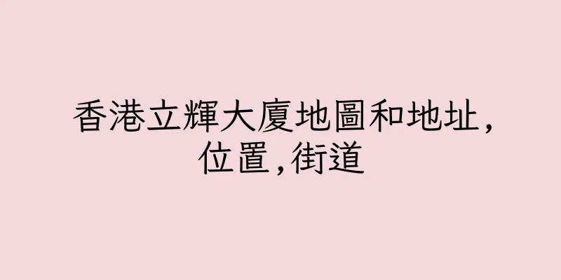 香港立輝大廈地圖和地址,位置,街道