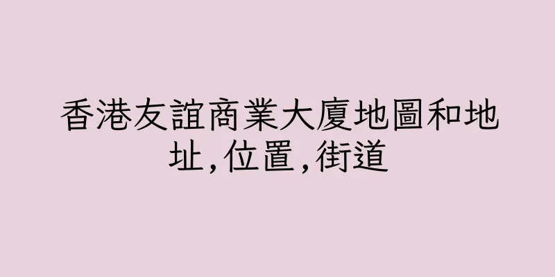 香港友誼商業大廈地圖和地址,位置,街道
