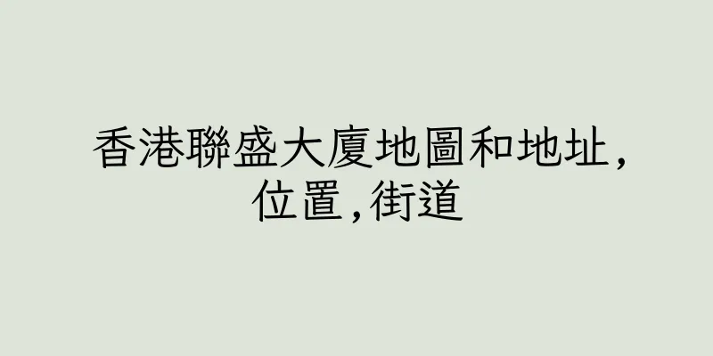 香港聯盛大廈地圖和地址,位置,街道