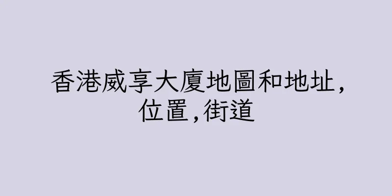 香港威享大廈地圖和地址,位置,街道