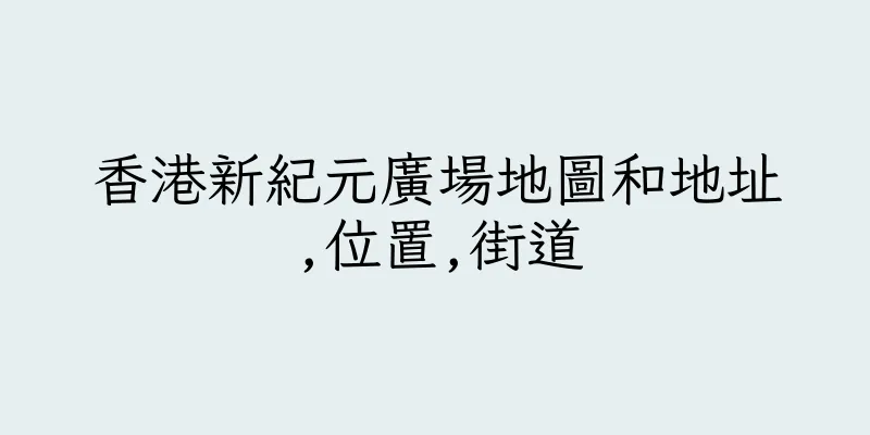 香港新紀元廣場地圖和地址,位置,街道