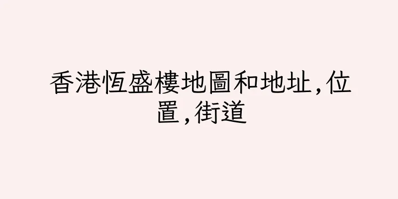 香港恆盛樓地圖和地址,位置,街道