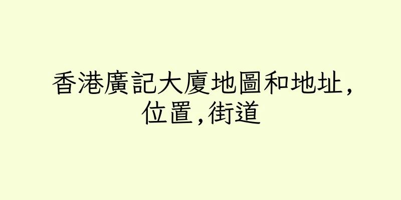 香港廣記大廈地圖和地址,位置,街道