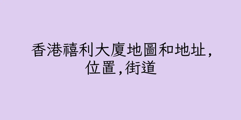 香港禧利大廈地圖和地址,位置,街道