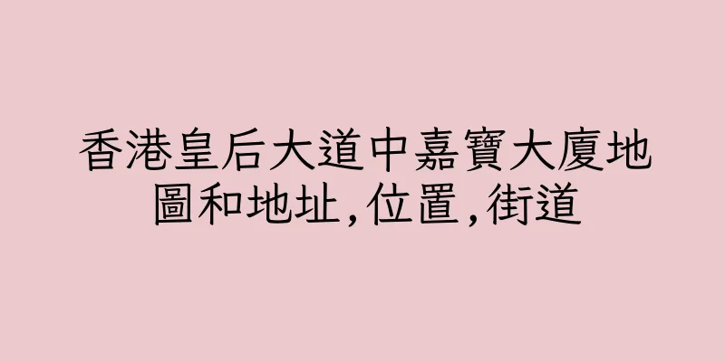 香港皇后大道中嘉寶大廈地圖和地址,位置,街道