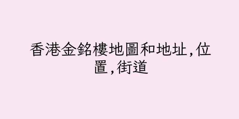香港金銘樓地圖和地址,位置,街道